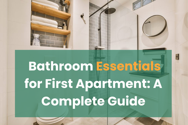 Bathroom Essentials for First Apartment: A Complete Guide
