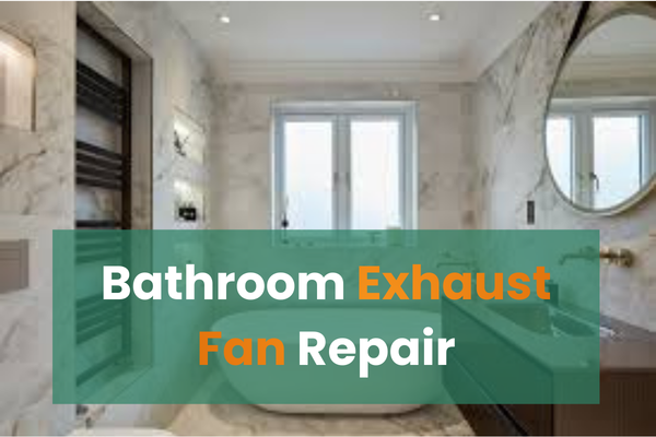 Bathroom Exhaust Fan Repair: Complete Guide